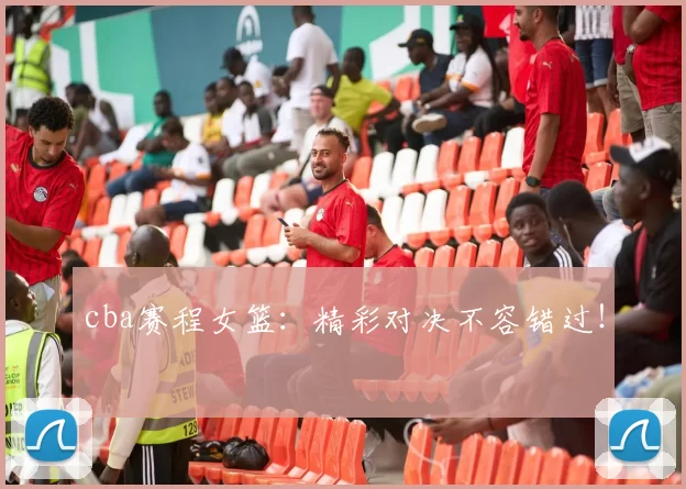 cba赛程女篮：精彩对决不容错过！