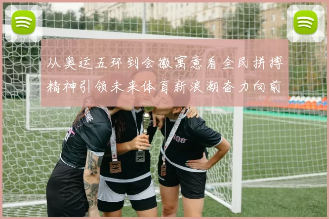 从奥运五环到会徽寓意看全民拼搏精神引领未来体育新浪潮奋力向前