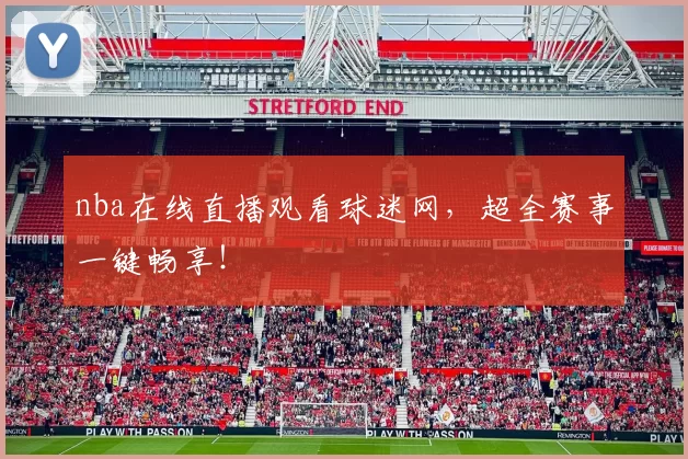 nba在线直播观看球迷网,超全赛事一键畅享!