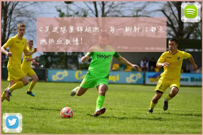 c罗进球集锦超燃，每一脚射门都点燃热血激情！