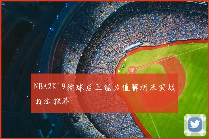 NBA2K19控球后卫能力值解析及实战打法推荐