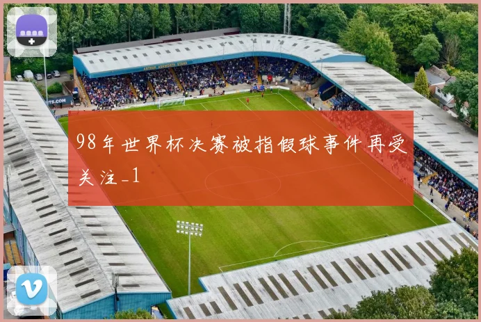 98年世界杯决赛被指假球事件再受关注_1